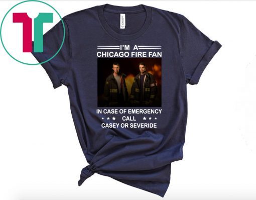 I’m a chicago fire fan in case of emergency call casey or severide shirt