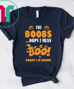 I’m just here for the boobs oops I mean boo sorry i’m drunk Halloween Shirt