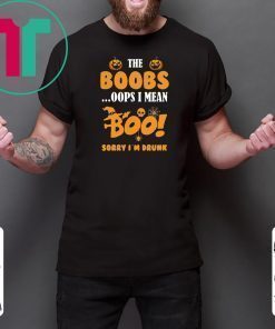 I’m just here for the boobs oops I mean boo sorry i’m drunk Halloween Shirt