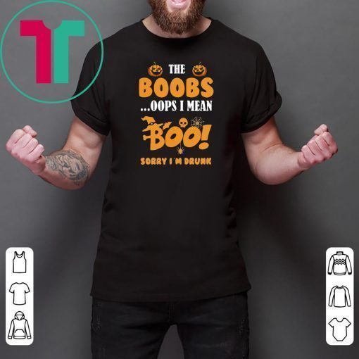 I’m just here for the boobs oops I mean boo sorry i’m drunk Halloween Shirt