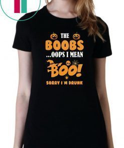 I’m just here for the boobs oops I mean boo sorry i’m drunk Halloween Shirt