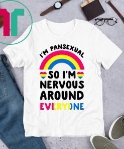 I’m pansexual so I’m nervous around everyone shirt