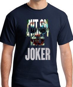 JOAQUIN PHOENIX JOKER 2019 PUT ON A HAPPY FACE SHIRT