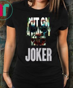 JOAQUIN PHOENIX JOKER 2019 PUT ON A HAPPY FACE SHIRT