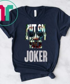 JOAQUIN PHOENIX JOKER 2019 PUT ON A HAPPY FACE SHIRT