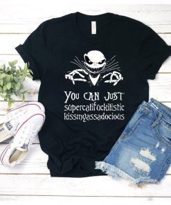 Jack Skellington You Can Just Supercalifragilistic Kissmyassadocious Shirt