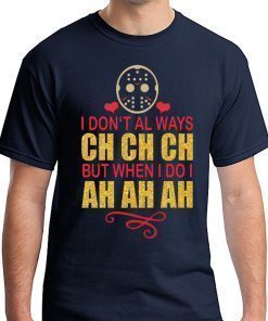 Jason I don’t always Ch Ch Ch but when I do I ah ah ah shirt