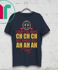 Jason I don’t always Ch Ch Ch but when I do I ah ah ah shirt