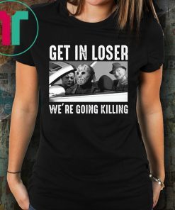 Jason Michael Krueger Get In Loser We’re Going Killing Shirt