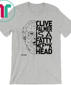 Jordan Shanks Clive Palmer Is A Fatty Mcf**k Head Shirt