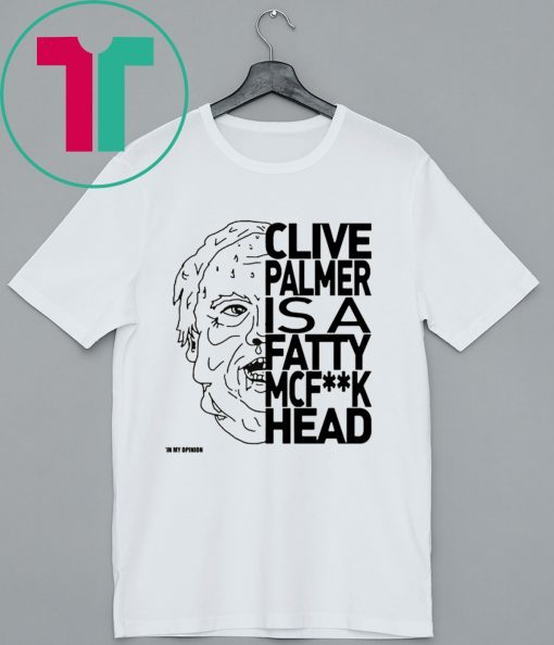 Jordan Shanks Clive Palmer Is A Fatty Mcf**k Head Shirt