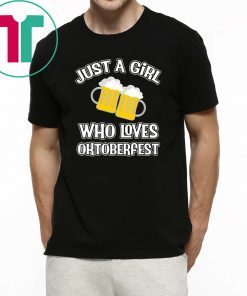 Just A Girl Who Loves Oktoberfest Beer Fest shirt