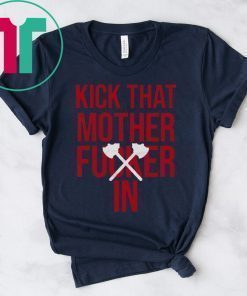 KICK THAT MOTHER Fucker IN shirt
