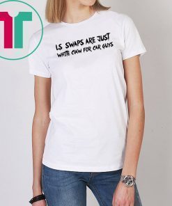 LS Swaps Are Just White Claw For Car Guys Tee Shirt
