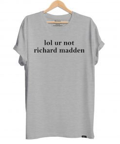Lol ur not richard madden shirt