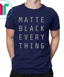 MATTE BLACK EVERY THING SHIRT