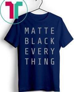 MATTE BLACK EVERY THING SHIRT