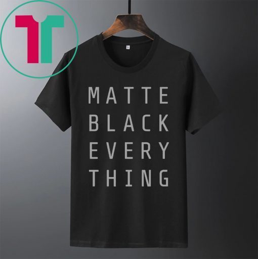 MATTE BLACK EVERY THING SHIRT