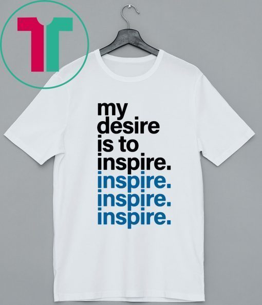 OFFICIAL MY DESIRE IS TO INSPIRE SHIRT