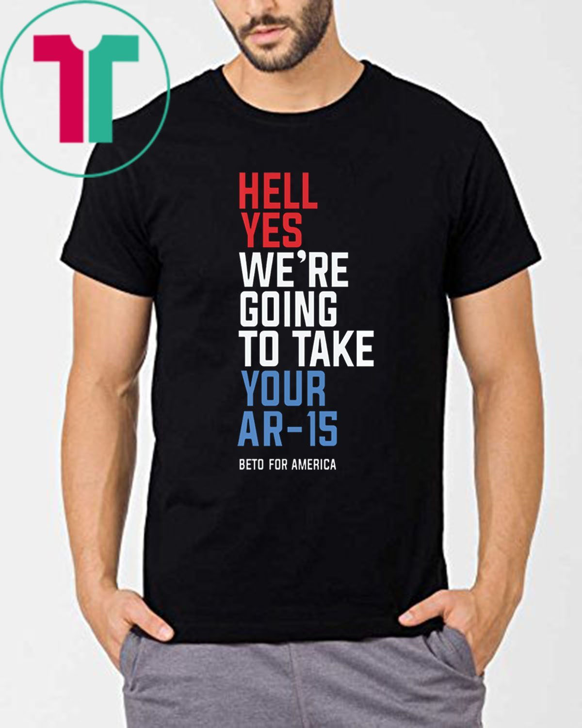 Hell Yes We’re Going To Take Your Ar-15 T-Shirt Beto 2020 ...
