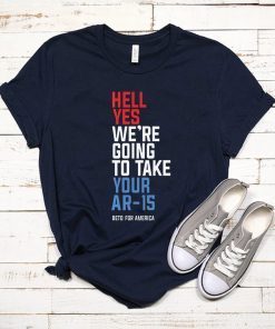 Hell Yes We’re Going To Take Your Ar-15 Beto Orourke 2020 Shirt