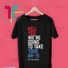 Hell Yes We’re Going To Take Your Ar-15 T-Shirt Beto 2020