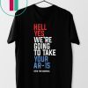 Mens Hell Yes We’re Going To Take Your Ar-15 T-Shirt
