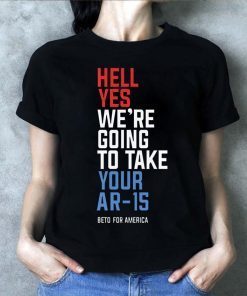 Official Hell Yes We’re Going To Take Your AR-15 Beto Orourke 2020 Shirt