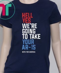 Hell Yes We’re Going To Take Your Ar-15 Beto Orourke 2020 Shirt