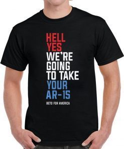 Official Hell Yes We’re Going To Take Your AR-15 Beto Orourke 2020 Shirt
