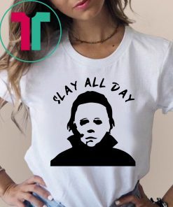 Michael Myers Slay all day shirt1