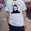 Michael Myers Slay all day shirts