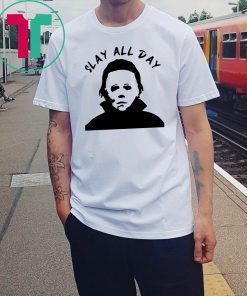 Michael Myers Slay all day shirts