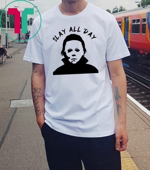 Michael Myers Slay all day shirts