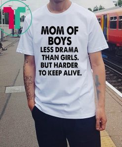 Mom of boys less drama than girls but harder to keep alive shirt