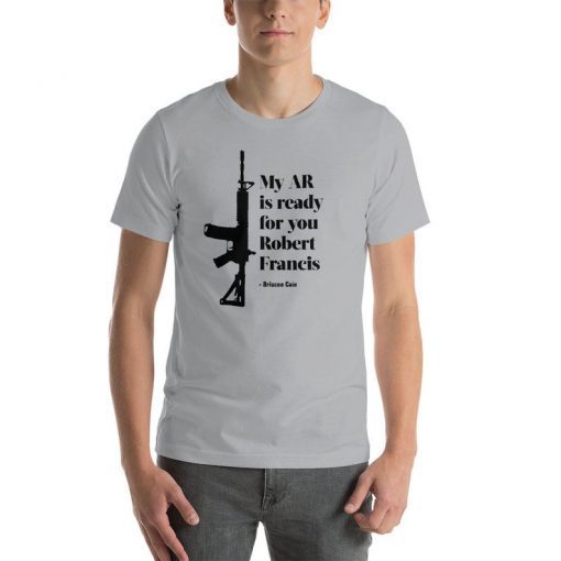 Briscoe Cain My AR is ready for you Robert Francis Tee Shirt