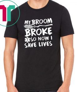 My Broom Broke So Now I Save Lives Nurse T-shirt