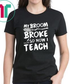 My Broom Broke So Now I Teach T-shirt