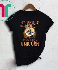 My Broom Broke So Now I Ride A Unicorn Shirt