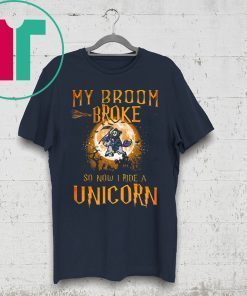 My Broom Broke So Now I Ride A Unicorn Shirt