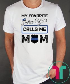 My favorite police officer calls me mom Shirt