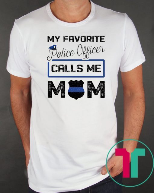 My favorite police officer calls me mom Shirt