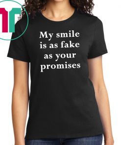 My smile is as fake as your promises Shirt