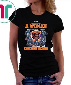 NEVER UNDERESTIMATE A WOMAN WHO UNDERSTANDS FOOTBALL AND LOVES CHICAGO BEARS SHIRT