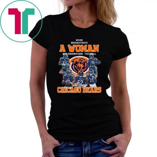 NEVER UNDERESTIMATE A WOMAN WHO UNDERSTANDS FOOTBALL AND LOVES CHICAGO BEARS SHIRT