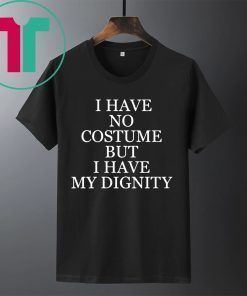 NICK JONAS I HAVE NO COSTUME BUT I HAVE MY DIGNITY SHIRT