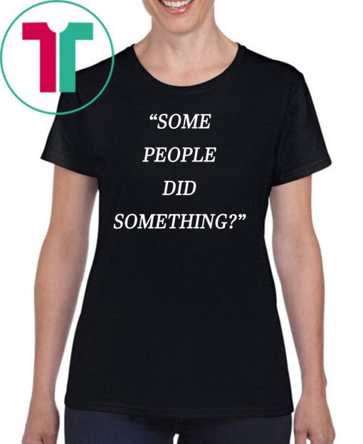 Nicholas Haros Some People Did Something Shirt