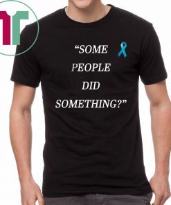 Nicholas Haros Some People Did Something Tee Shirt