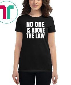 No One Is Above The Law Anti Trump T-Shirt