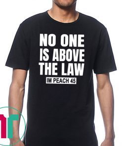 No One is Above the Law Impeach 45 Anti Trump Tee Shirt